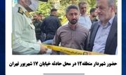 حضور شهردار منطقه۱۲ در محل حادثه خیابان ۱۷ شهریور تهران

